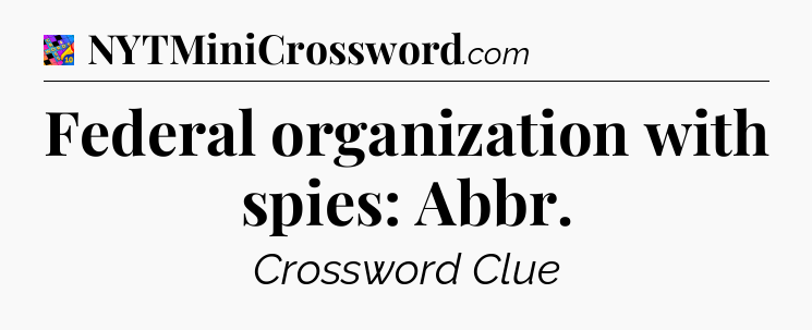 Federal organization with spies: Abbr Crossword Clue