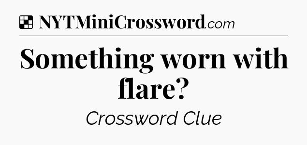Solution: Something worn with flare - NYT Crossword
