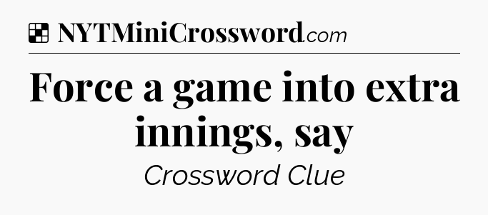 Solution: Force a game into extra innings, say - NYT Crossword