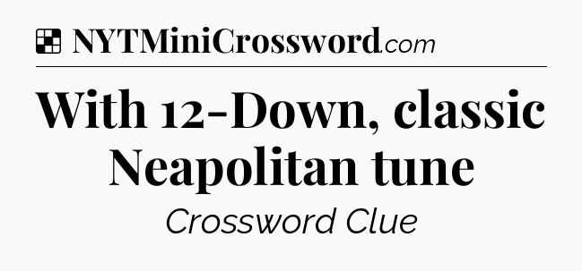 Solution: With 12-Down, classic Neapolitan tune - NYT Crossword