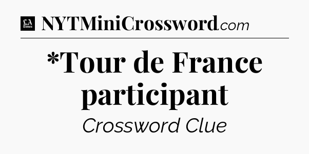 *Tour de France participant - LA Times Crossword