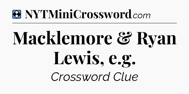 Solution: Macklemore & Ryan Lewis, e.g - NYT Mini Crossword