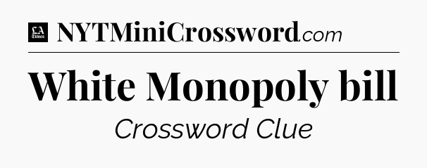 White Monopoly bill - LA Times Crossword