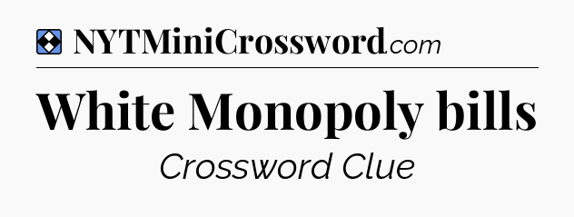 Solution: White Monopoly bills - NYT Mini Crossword