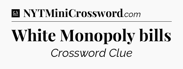 White Monopoly bills - LA Times Crossword