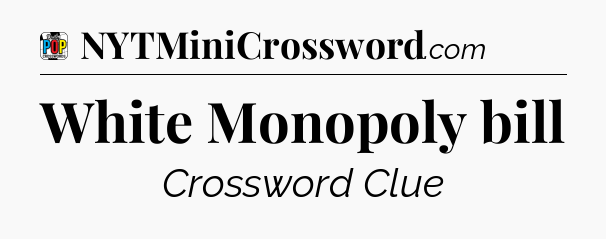 White Monopoly bill Crossword Clue