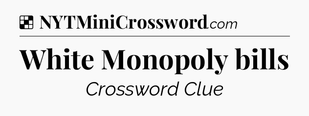 Solution: White Monopoly bills - NYT Crossword