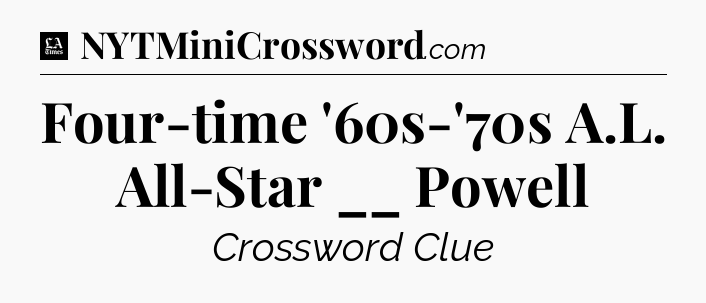 Four-time '60s-'70s A.L. All-Star __ Powell - LA Times Crossword