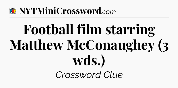 Football film starring Matthew McConaughey (3 wds.) Crossword Clue