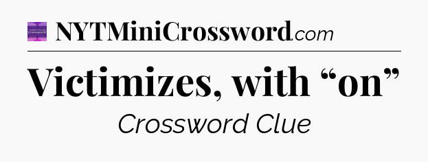 Victimizes, with “on” - Thomas Joseph Crossword