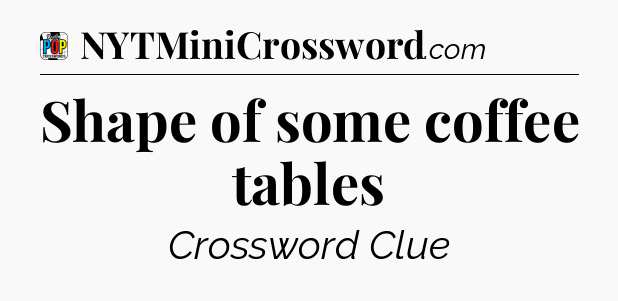 Shape of some coffee tables Crossword Clue