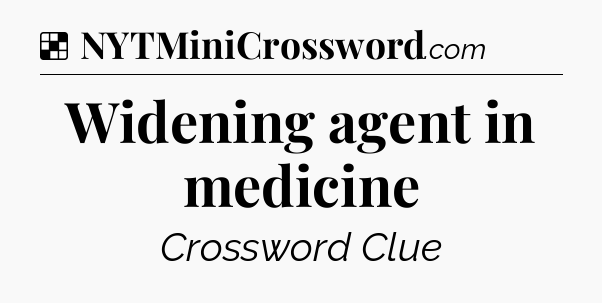 Solution: Widening agent in medicine - NYT Crossword