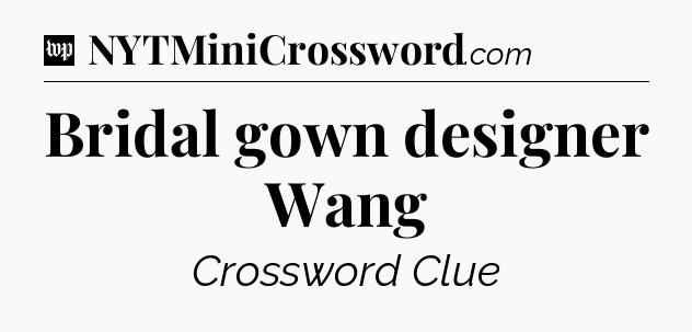 Bridal gown designer Wang Crossword Clue