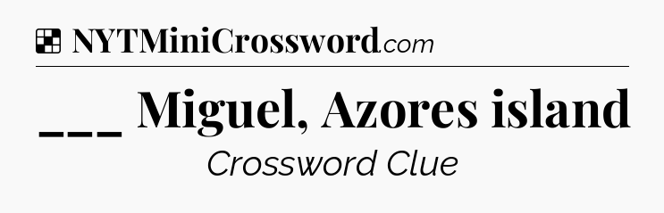 Solution: ___ Miguel, Azores island - NYT Crossword