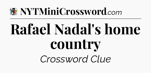 Rafael Nadal's home country Crossword Clue