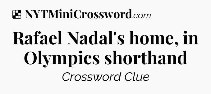 Solution: Rafael Nadal's home, in Olympics shorthand - NYT Crossword