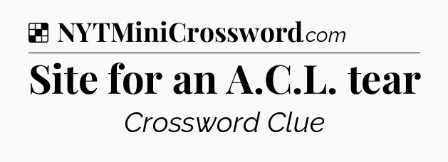 Solution: Site for an A.C.L. tear - NYT Crossword