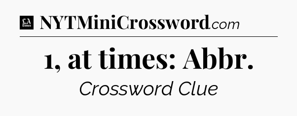 1, at times: Abbr - LA Times Crossword
