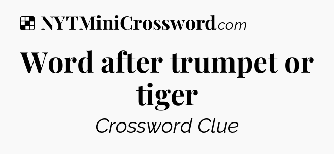 Word after trumpet or tiger NYT Crossword