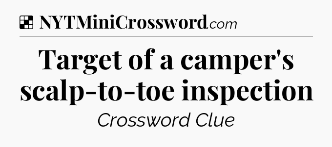 Solution: Target of a camper's scalp-to-toe inspection - NYT Crossword