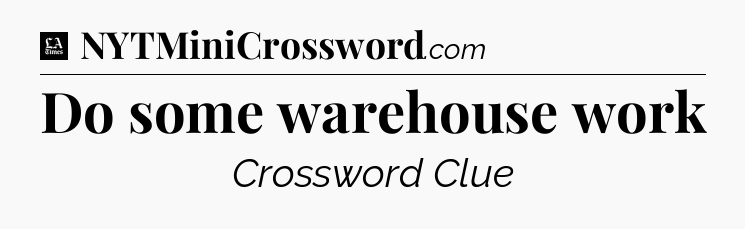 Do some warehouse work - LA Times Crossword