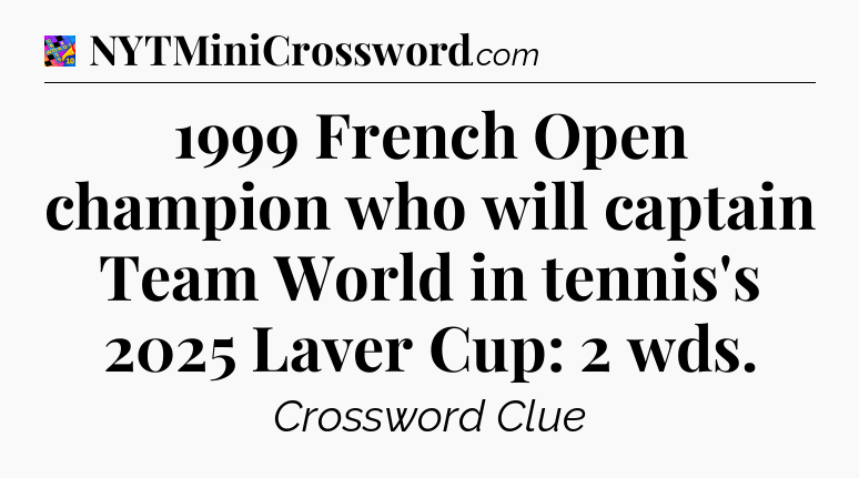 1999 French Open champion who will captain Team World in tennis's 2025 Laver Cup: 2 wds Crossword Clue