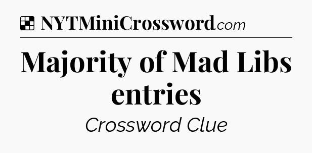 Solution: Majority of Mad Libs entries - NYT Crossword