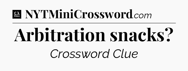 Arbitration snacks - LA Times Crossword