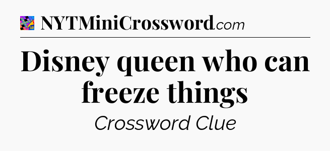 Disney queen who can freeze things Crossword Clue