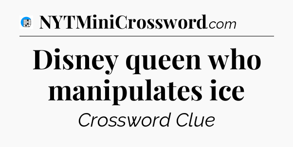 Disney queen who manipulates ice Crossword Clue