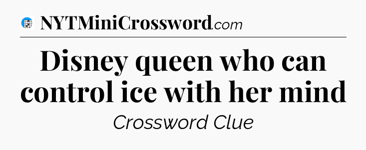 Disney queen who can control ice with her mind Crossword Clue