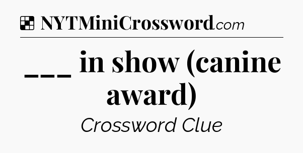 Solution: ___ in show (canine award) - NYT Crossword