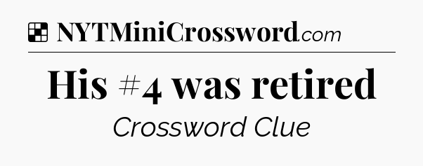 Solution: His #4 was retired - NYT Crossword