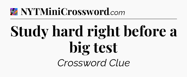 Study hard right before a big test Crossword Clue
