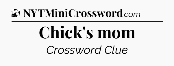 Chick's mom - Daily Themed Mini Crossword