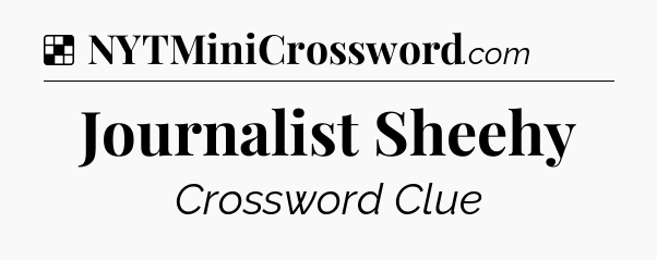 Solution: Journalist Sheehy - NYT Crossword