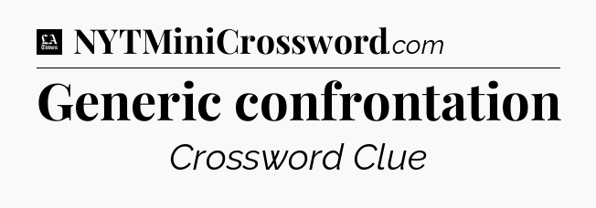 Generic confrontation - LA Times Crossword