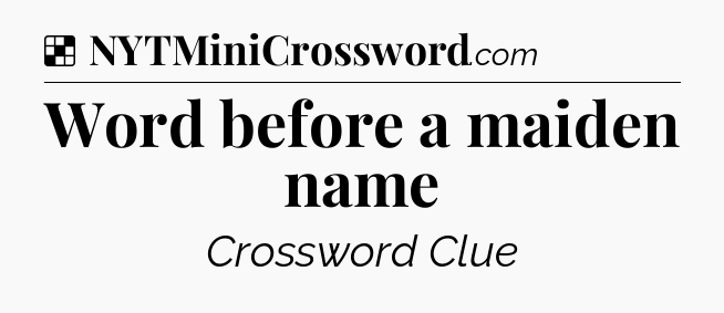Solution: Word before a maiden name - NYT Crossword
