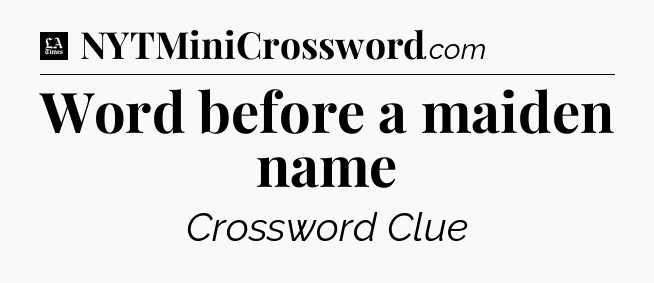 Word before a maiden name - LA Times Crossword