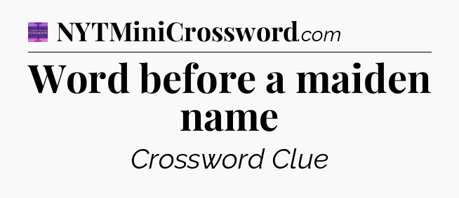 Word before a maiden name - Thomas Joseph Crossword