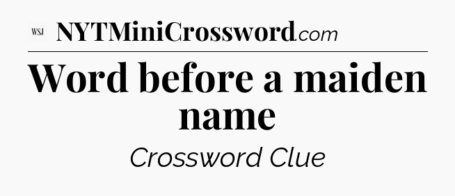 Word before a maiden name - WSJ Crossword