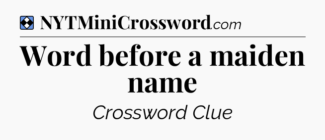 Solution: Word before a maiden name - NYT Mini Crossword