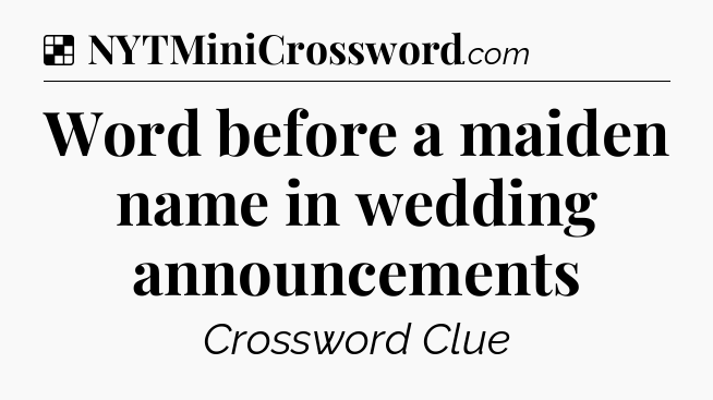 Solution: Word before a maiden name in wedding announcements - NYT Crossword