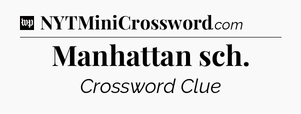 Manhattan sch Crossword Clue
