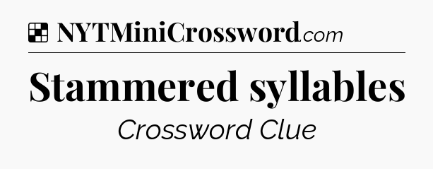 Solution: Stammered syllables - NYT Crossword