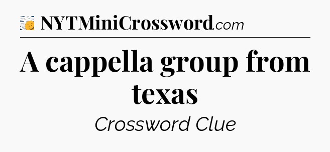 A cappella group from texas - 7 Little Words