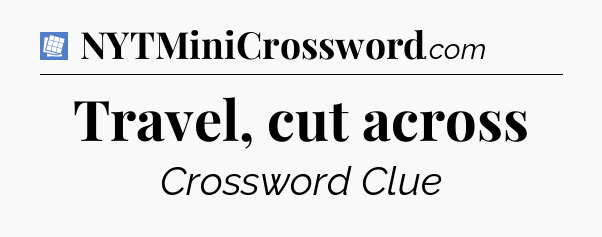 Travel, cut across Puzzle Page Crossword Clue