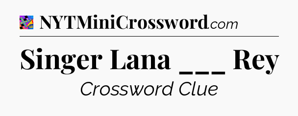 Singer Lana ___ Rey Crossword Clue