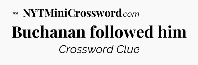 Buchanan followed him - WSJ Crossword