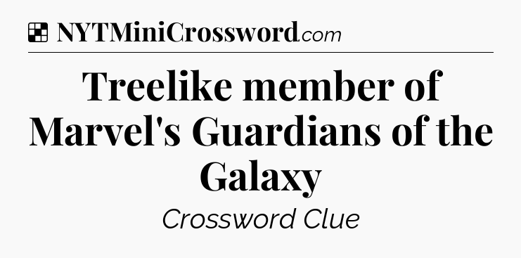 Solution: Treelike member of Marvel's Guardians of the Galaxy - NYT Crossword